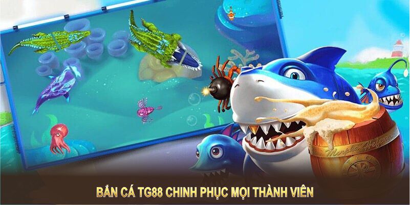 Bắn cá TG88 chinh phục mọi thành viên nhờ những tính năng ưu việt