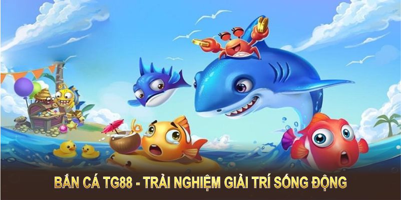 Bắn cá TG88 mang đến trải nghiệm giải trí sống động, minh bạch và uy tín